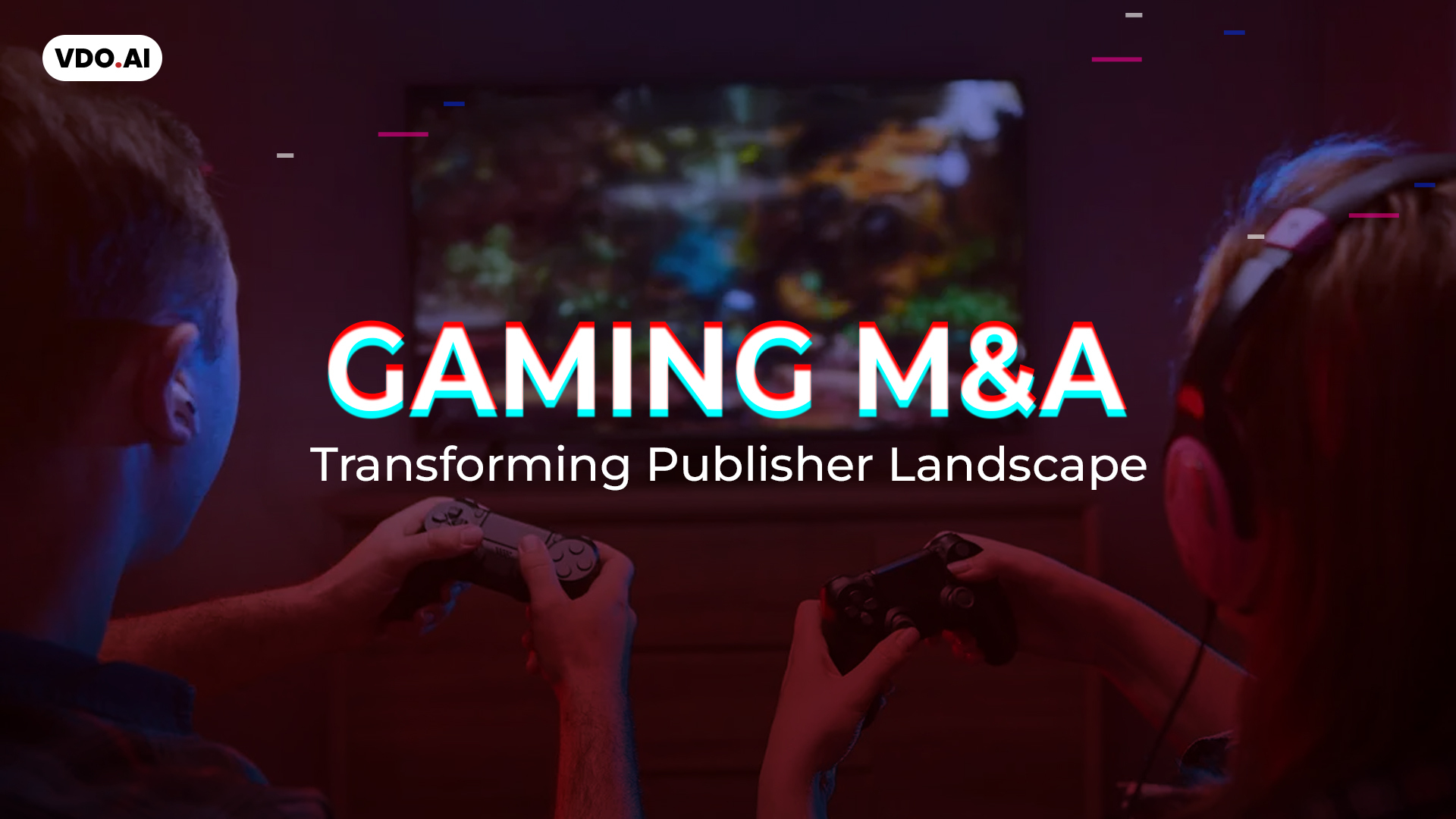 How Do Gaming Merger and Acquisition Affect Publishers? - VDO.AI