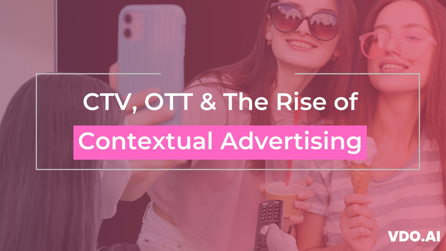 CTV, OTT & The Rise of Contextual Advertising